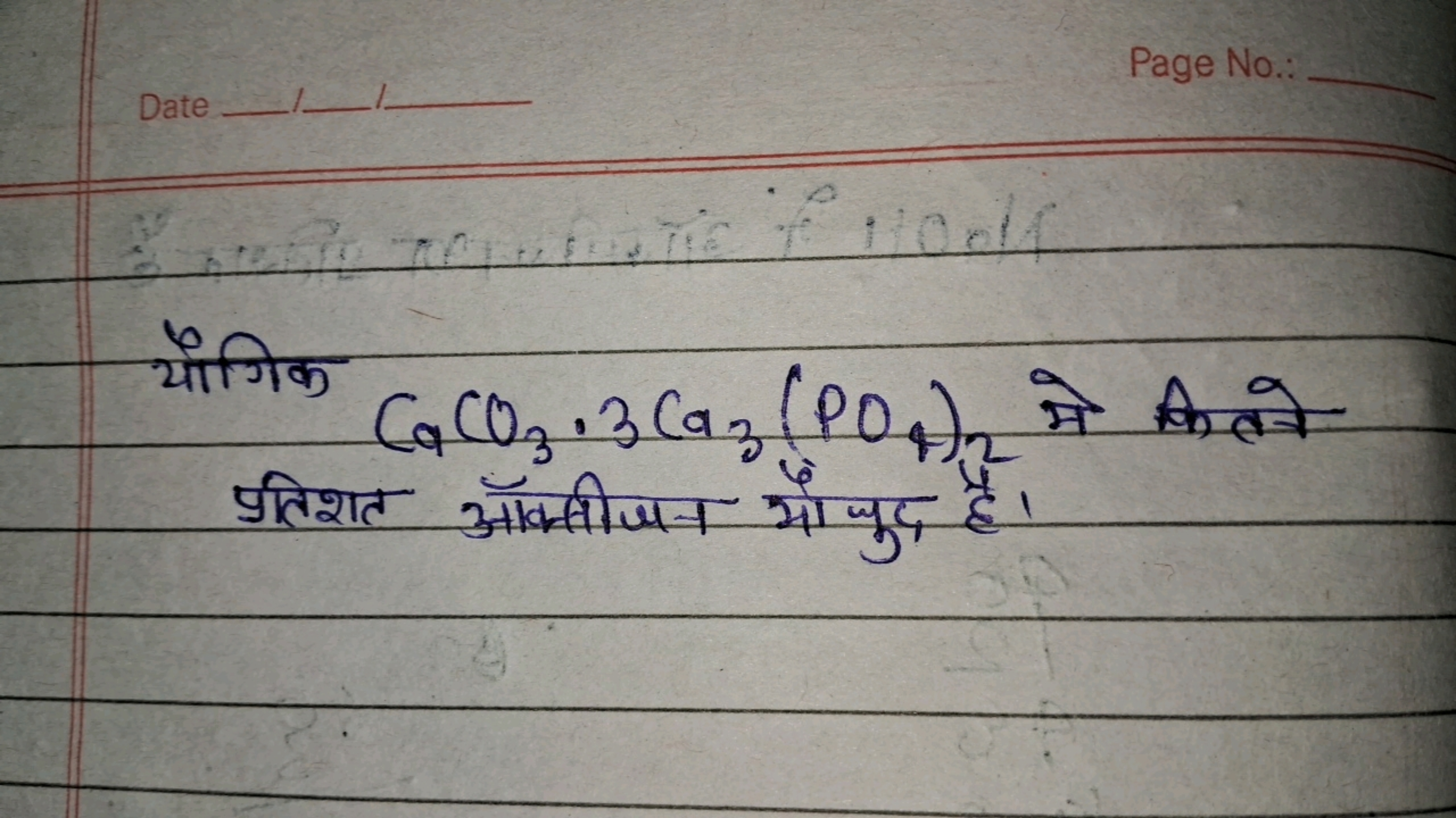 Date

1
Page No::


यौगिक
CaCO3​⋅3Ca3​(PO4​)2​ मे कितने 
प्रतिशत ऑक्सी