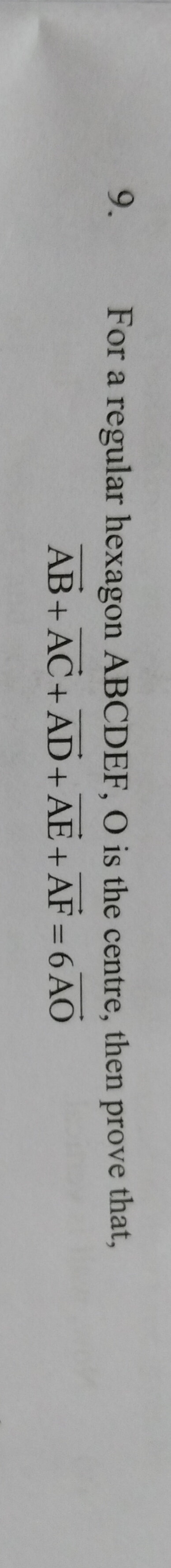 9. For a regular hexagon ABCDEF,O is the centre, then prove that,
AB+A