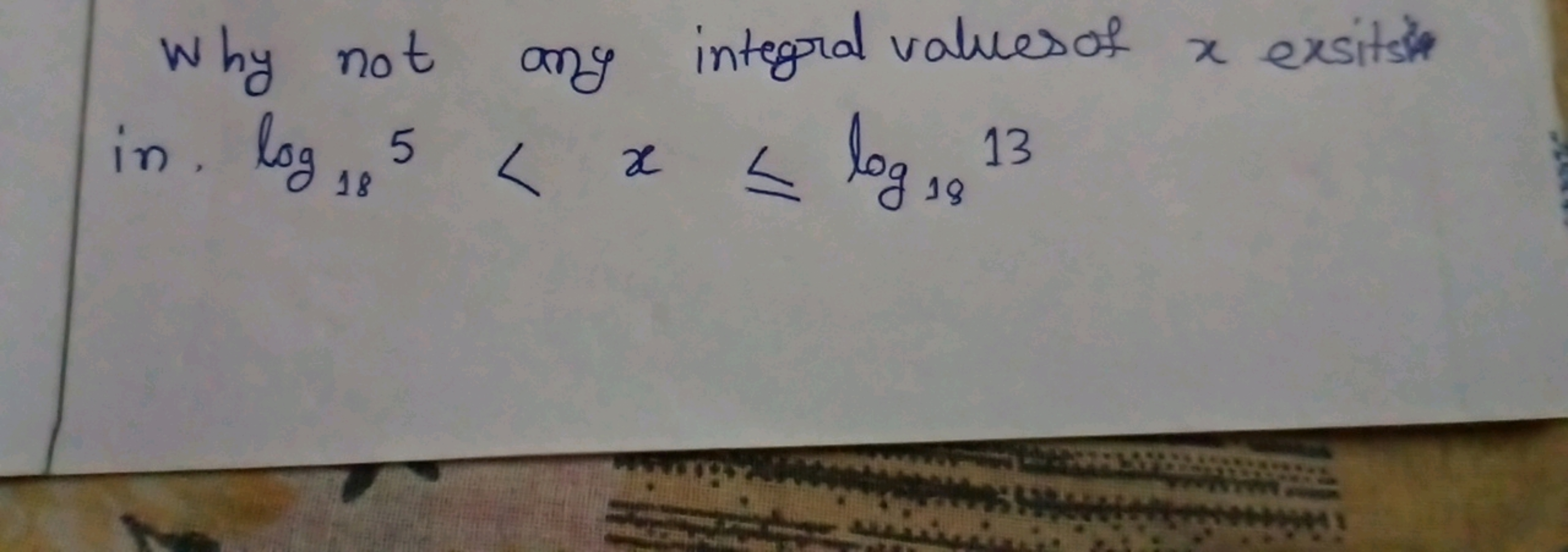 Why not any integral values of x exits in. log18​5<x⩽log18​13