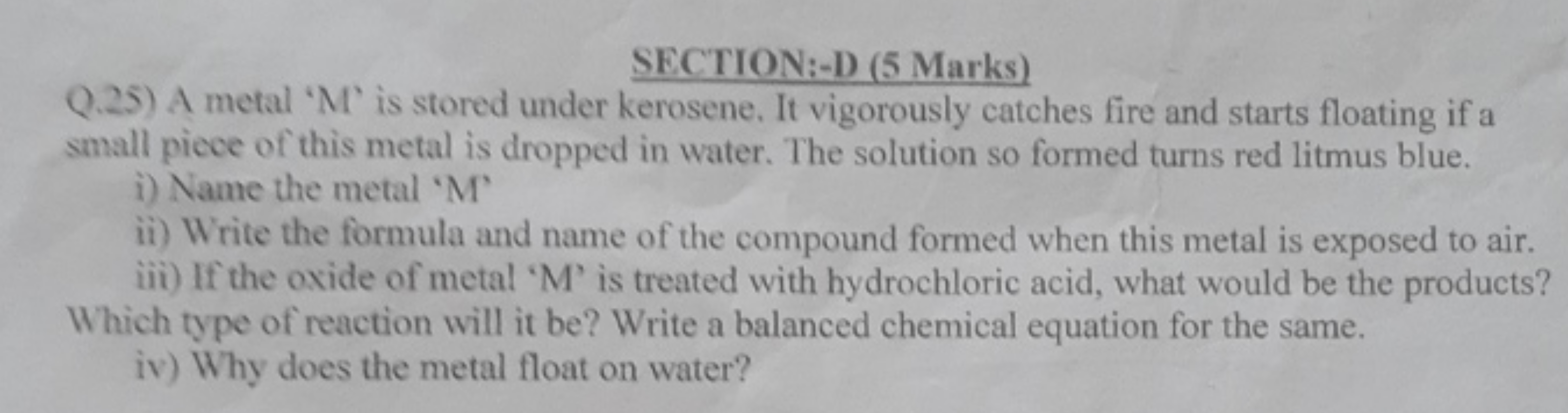 SECTION:-D (5 Marks)
Q.25) A metal ' M ' is stored under kerosene. It 