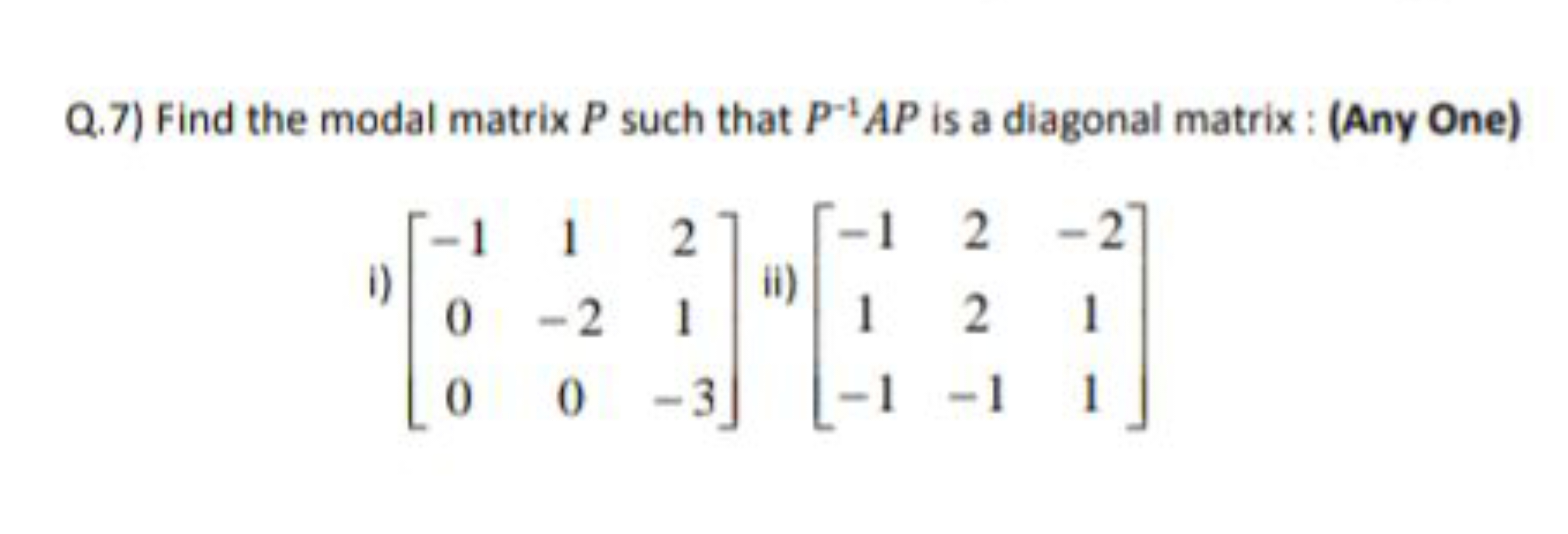 Q.7) Find the modal matrix P such that P−1AP is a diagonal matrix : (A