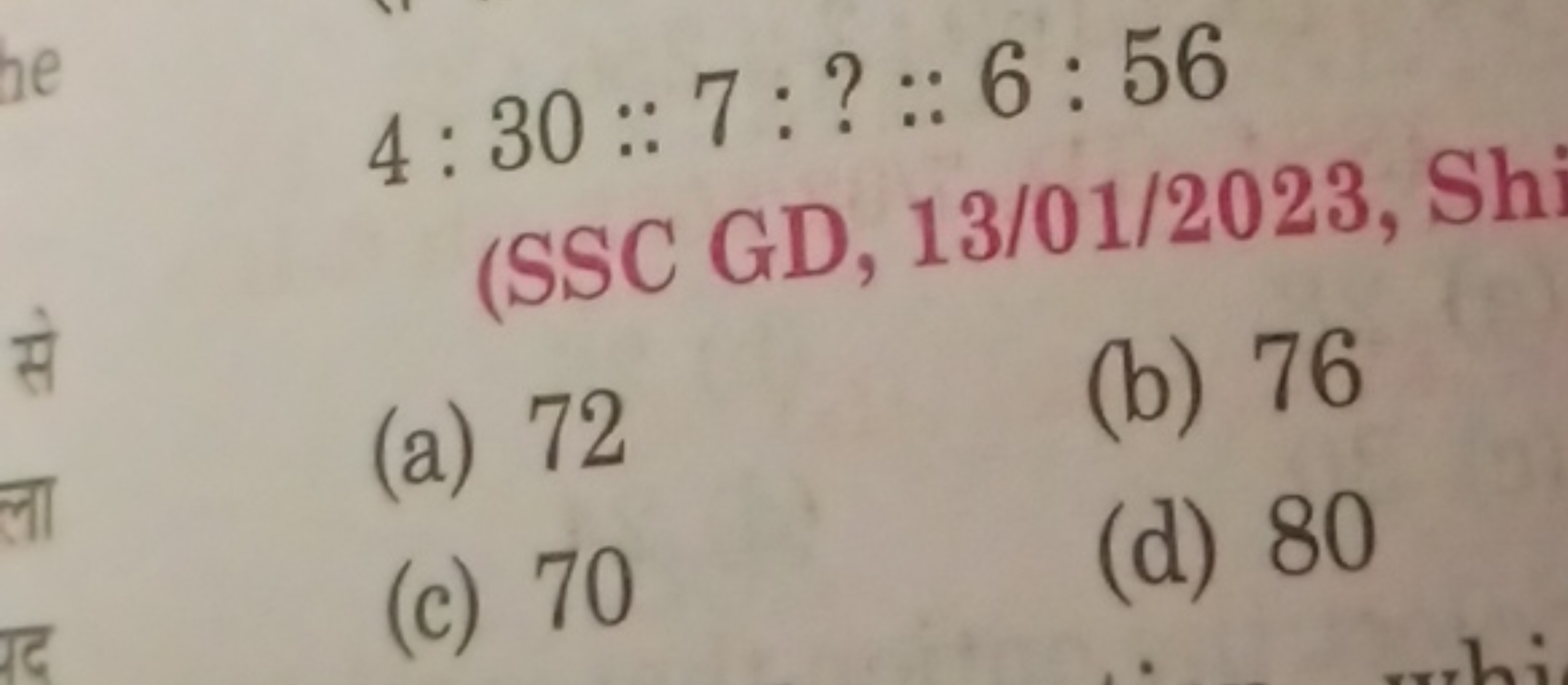 4:30::7:?::6:56
(SSC GD, 13/01/2023, Shi
(a) 72
(b) 76
(c) 70
(d) 80