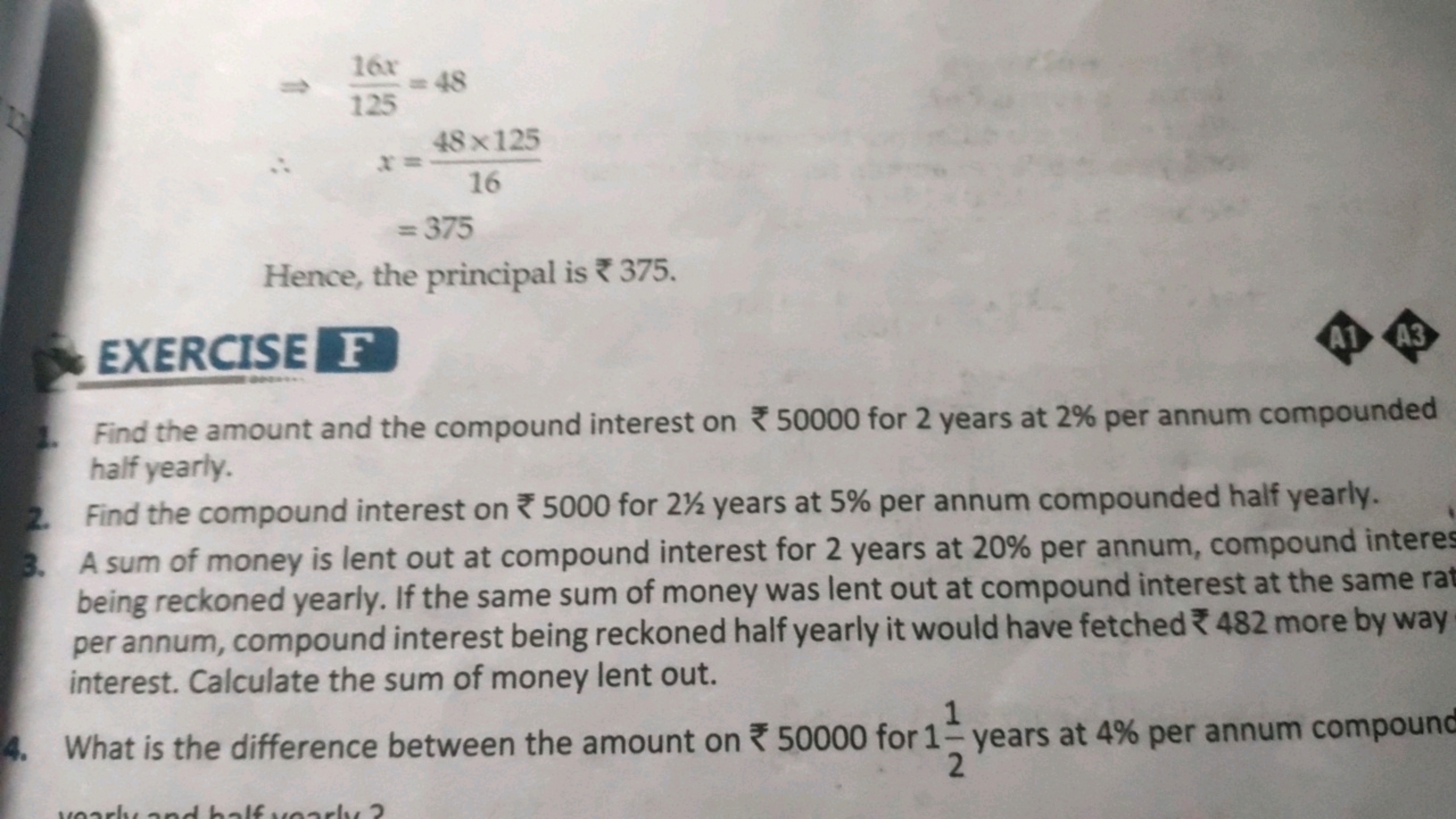 ⇒12516x​∴x​=48=1648×125​=375​

Hence, the principal is ₹375.
EXERCISE 