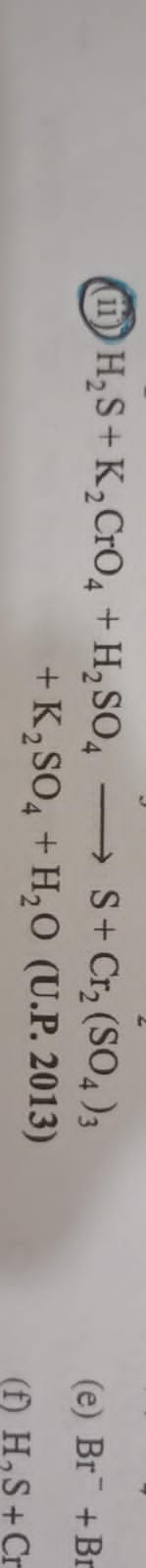 (iii) H2​ S+K2​CrO4​+​H2​SO4​⟶S+Cr2​(SO4​)3​+K2​SO4​+H2​O (U.P. 2013) 