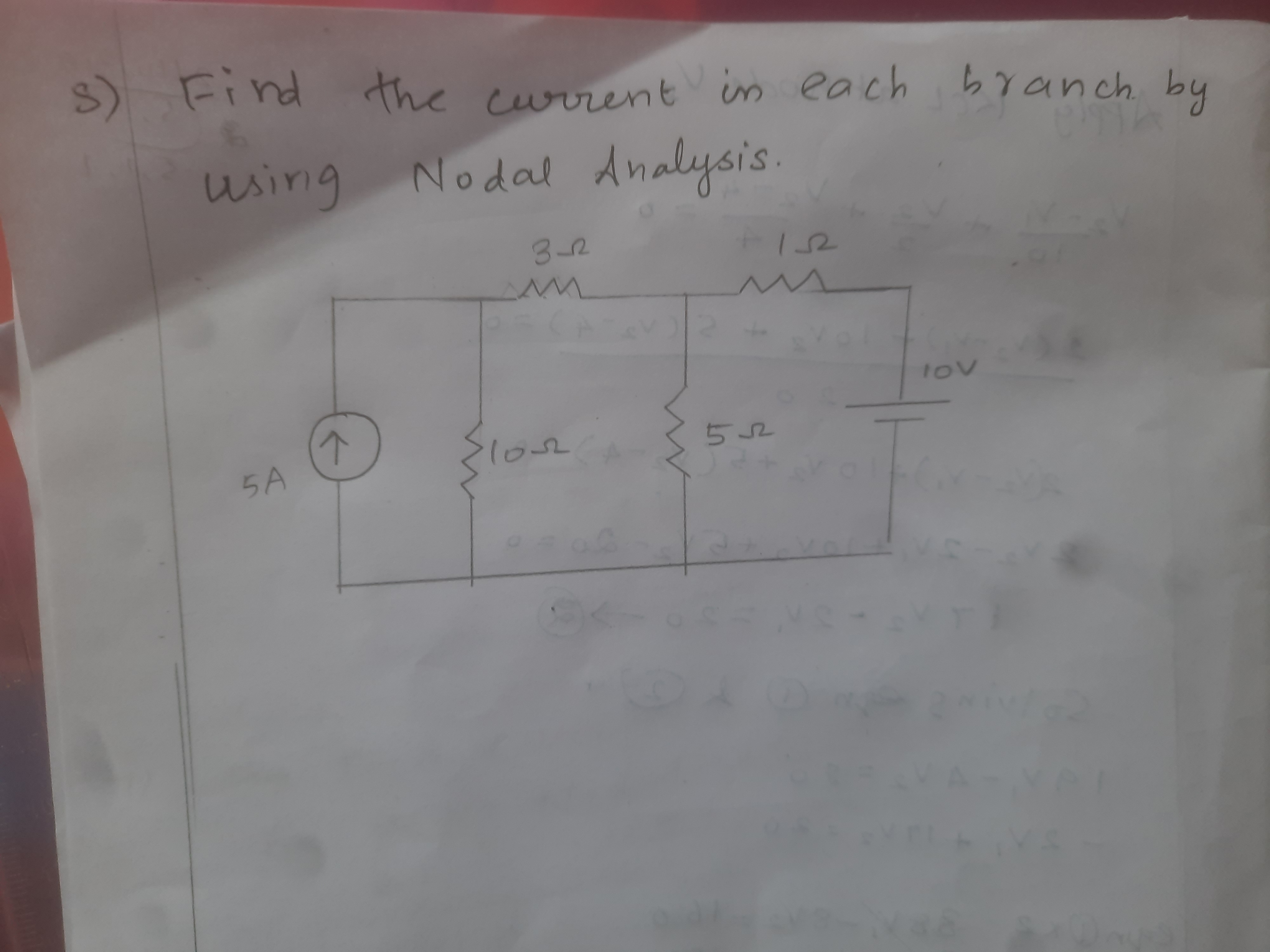 s) Find the current in each branch by using Nodal Analysis.