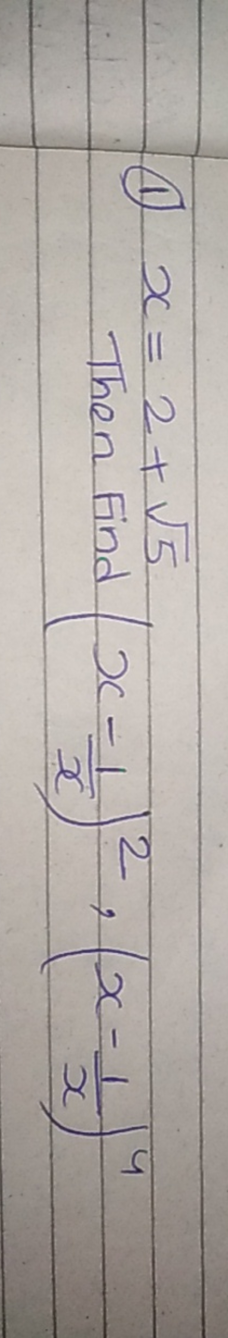 (1) x=2+5​ Then find (x−x1​)2,(x−x1​)4