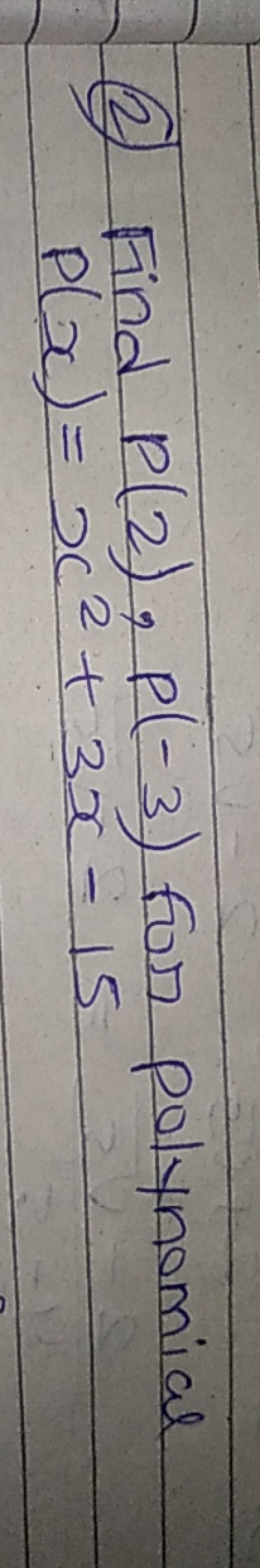 (2) Find P(2),P(−3) for polynomial
P(x)=x2+3x−15