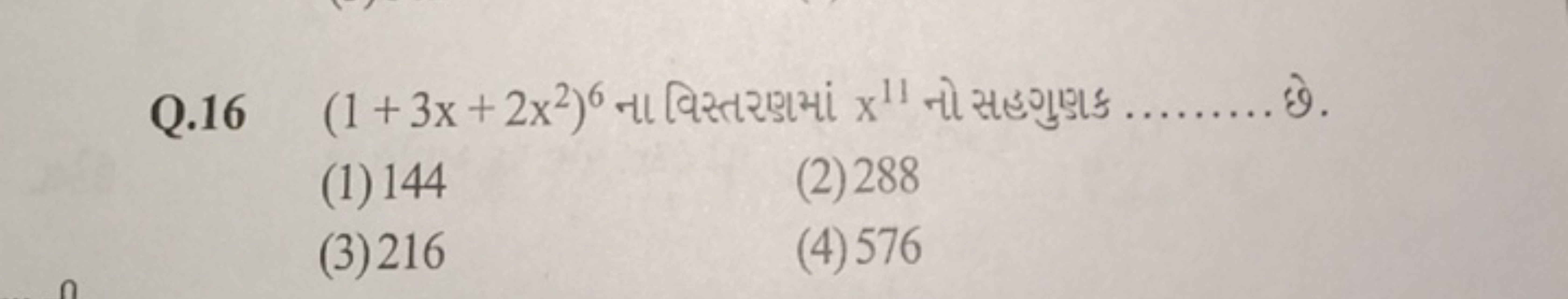 Q. 16(1+3x+2x2)6 ના વિસ્તરણમાં x11 નો સહગુણા  .
(1) 144
(2) 288
(3) 21