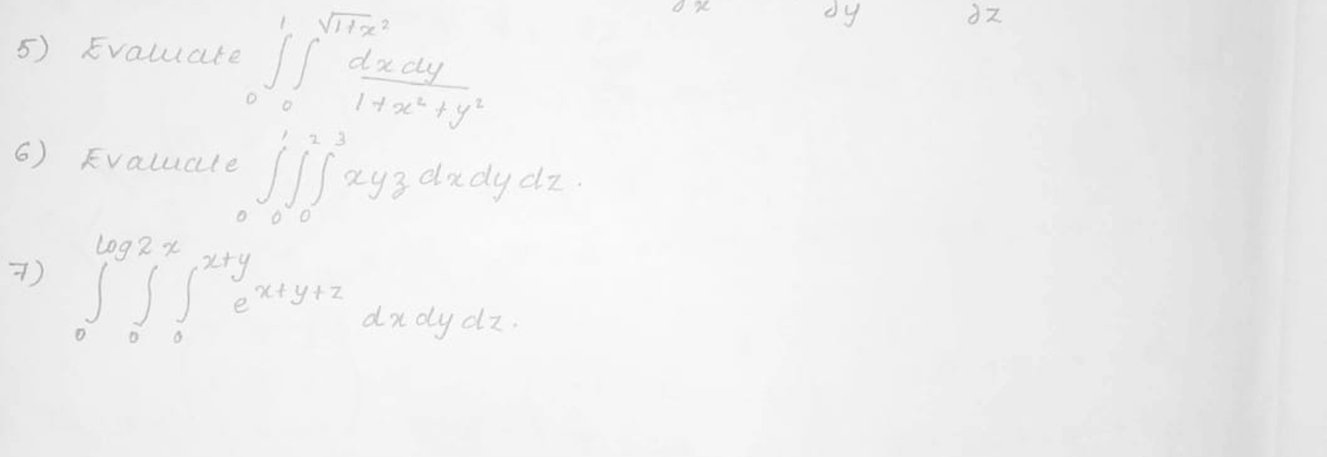 5) Evaluate ∫01​∫01+x2​​1+x2+y2dxdy​
6) Evaluale ∫01​∫02​∫x3​xyzdxdydz