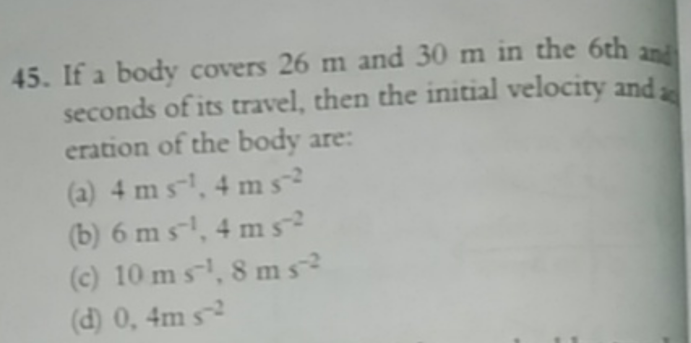 45. If a body covers 26 m and 30 m in the 6 th and seconds of its trav