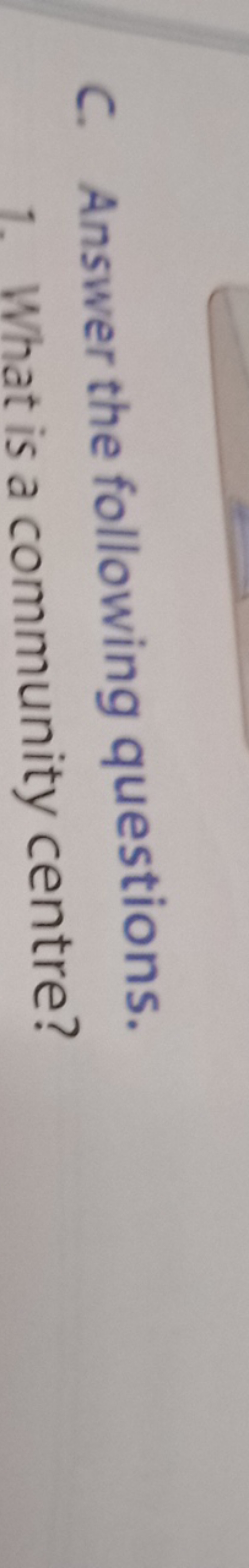 C. Answer the following questions.
1. What is a community centre?