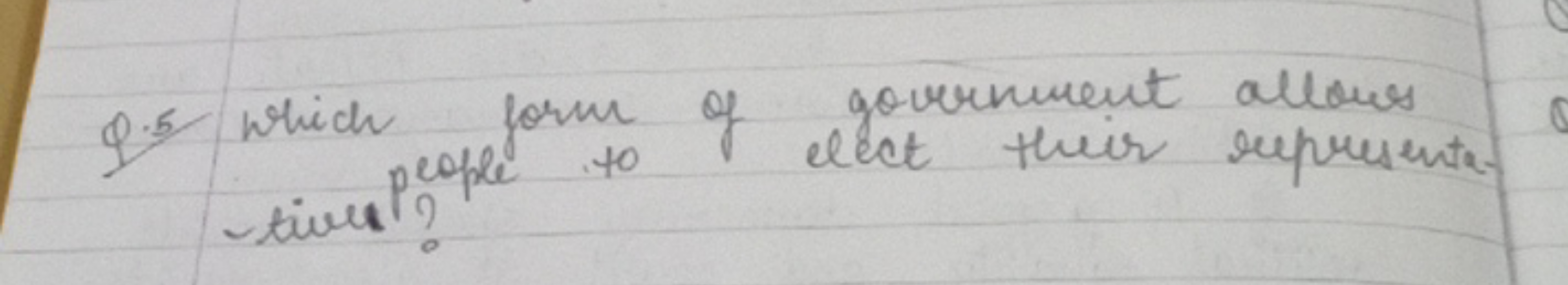 Q. 5 Which form of government allows people to elect their represent. 