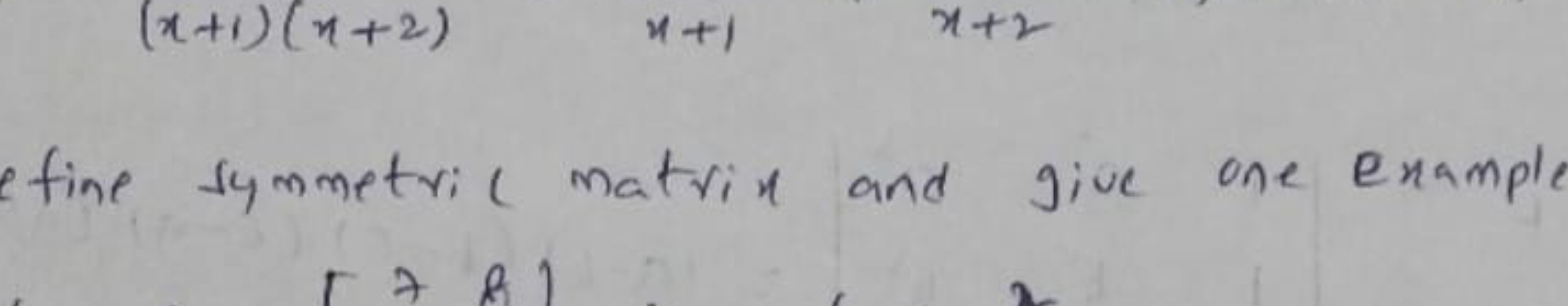 (x+1)(x+2)
4+1
71+2
efine symmetric matrix and give one example
1781