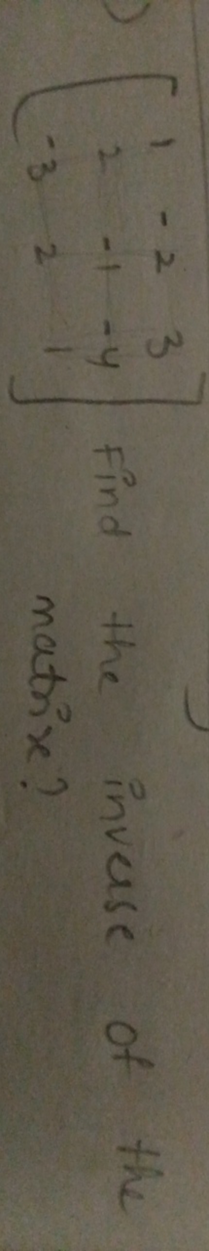⎣⎡​12−3​−2−12​3−41​⎦⎤​ Find the inverse of the