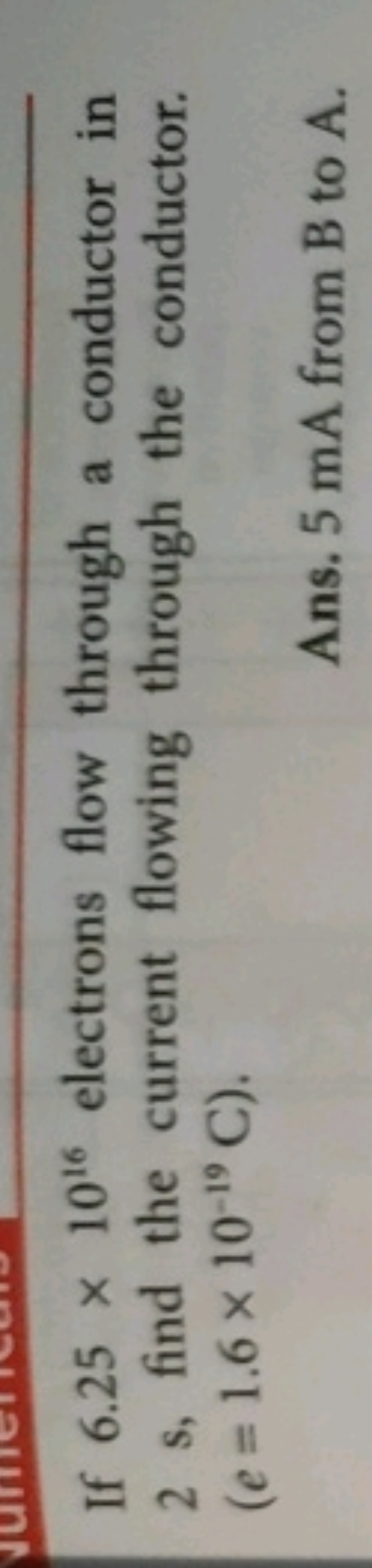 If 6.25×1016 electrons flow through a conductor in 2 s , find the curr