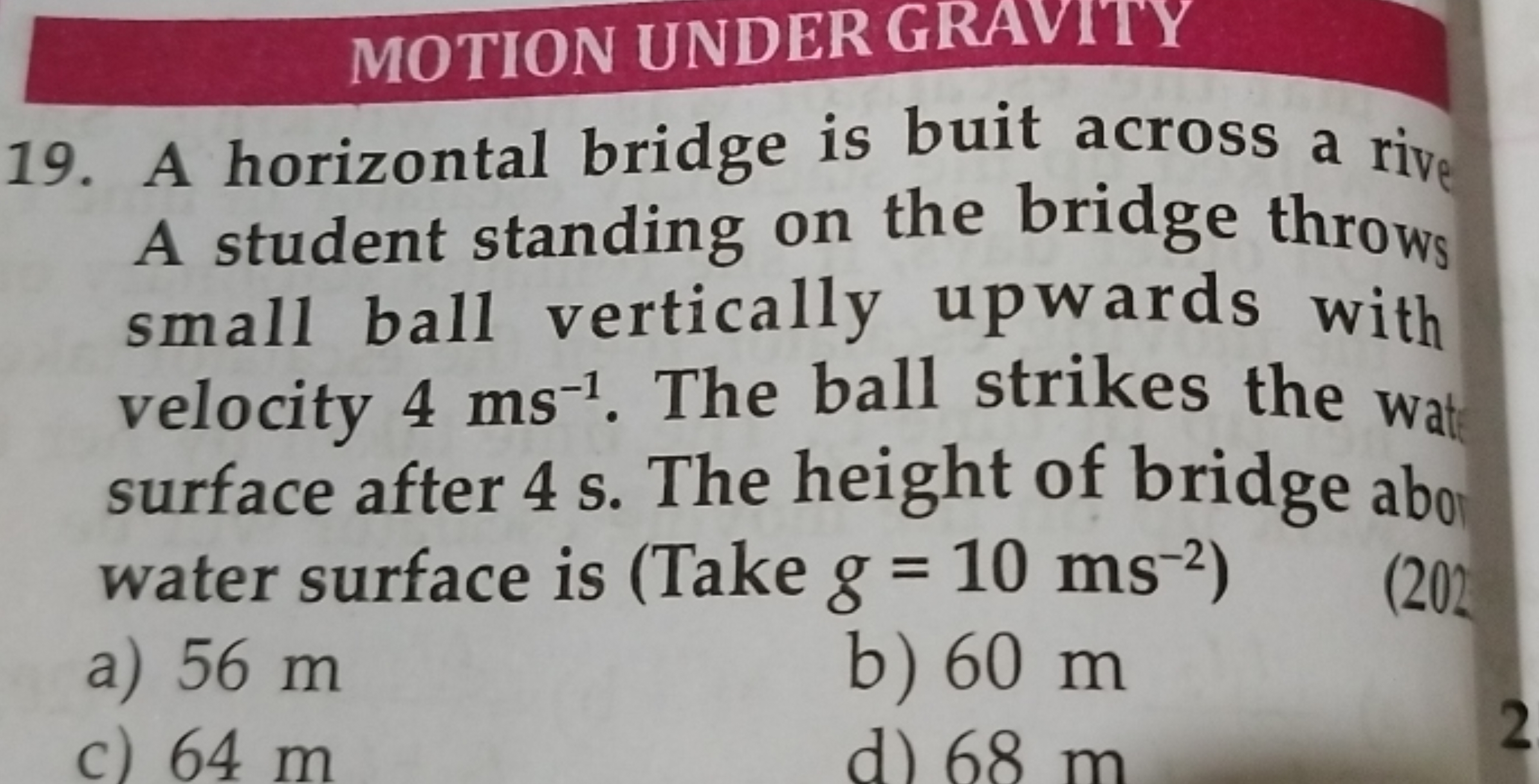 MOTION UNDER GRAVITY
19. A horizontal bridge is buit across a rive A s