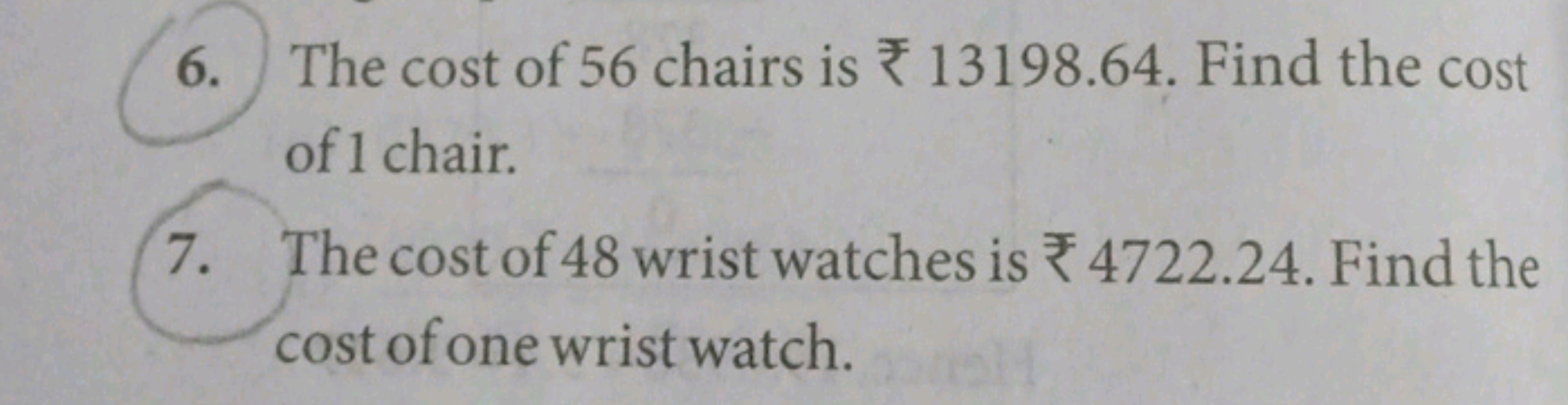 6. The cost of 56 chairs is 13198.64. Find the cost
of 1 chair.
7. The