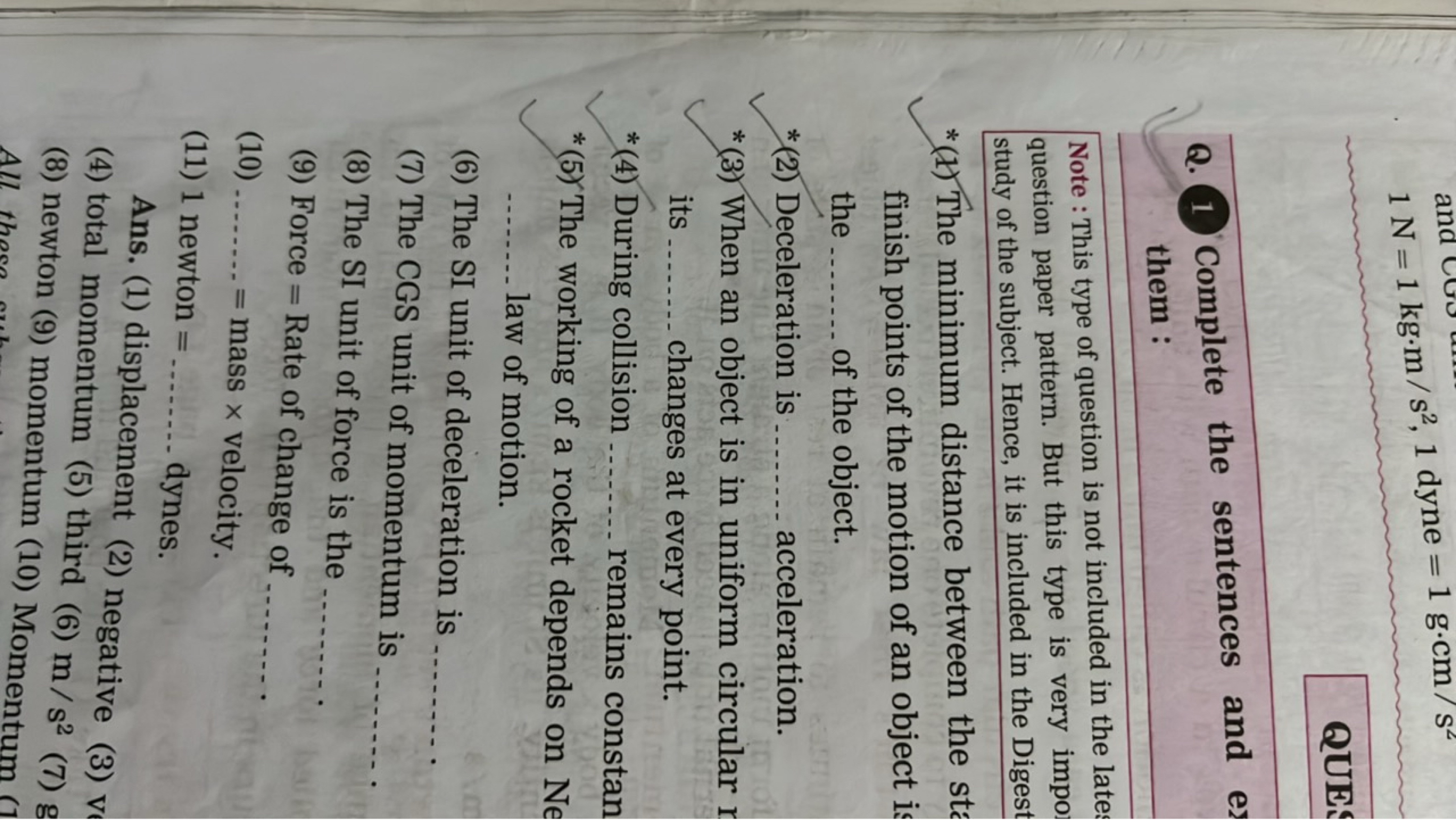 1 N=1 kg⋅m/s2,1 dyne =1 g⋅cm/s2
QUE:
Q. 1. Complete the sentences and 