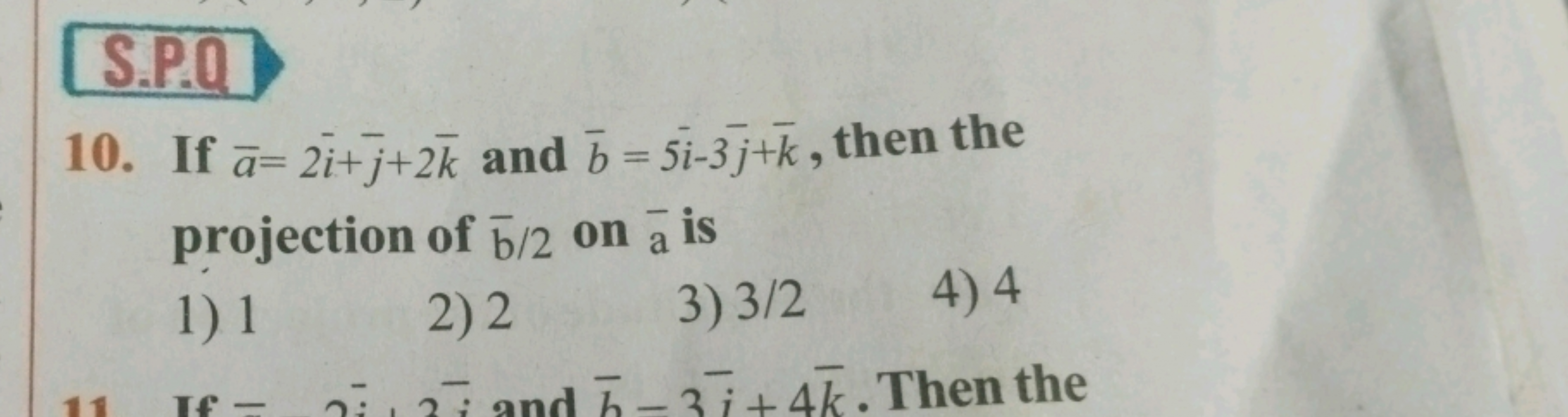 S.P.Q
10. If aˉ=2iˉ+jˉ​+2kˉ and bˉ=5iˉ−3jˉ​+kˉ, then the projection of