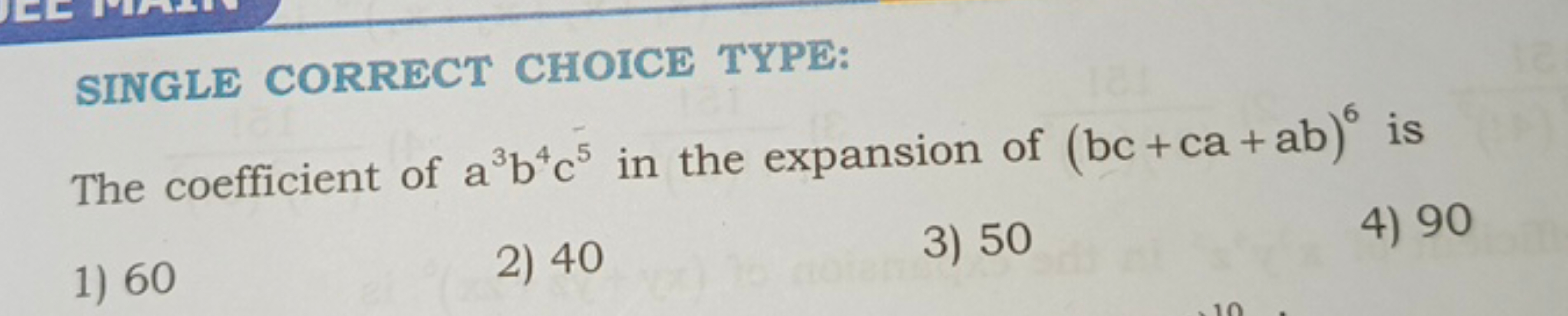 SINGLE CORRECT CHOICE TYPE:
The coefficient of a3b4c5 in the expansion