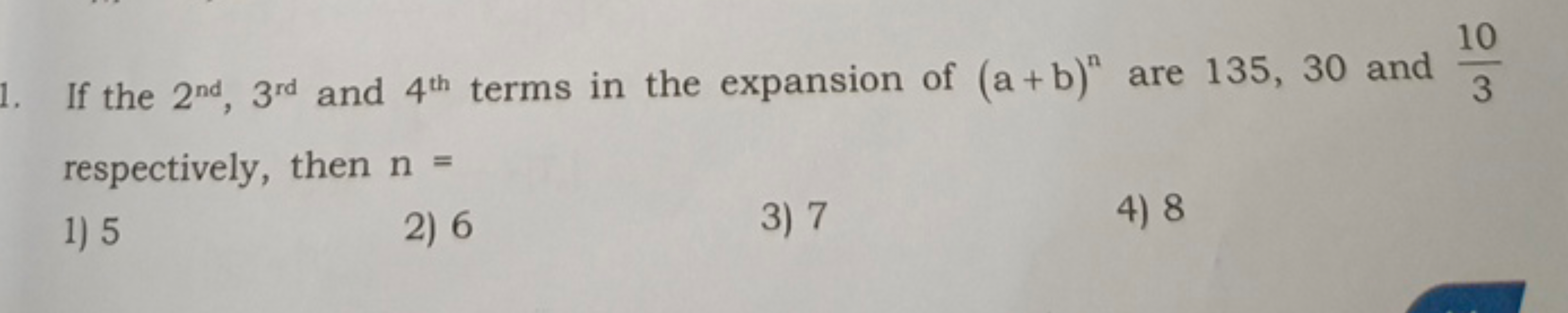 If the 2nd ,3rd  and 4th  terms in the expansion of (a+b)n are 135,30 