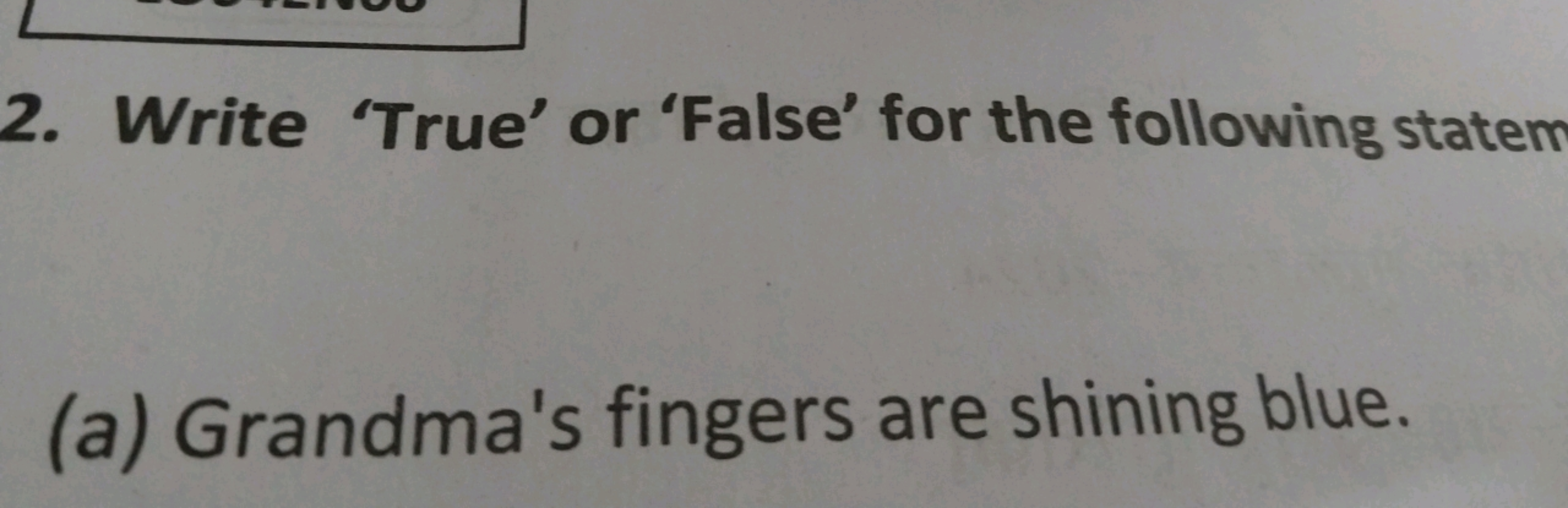 2. Write 'True' or 'False' for the following statem
(a) Grandma's fing