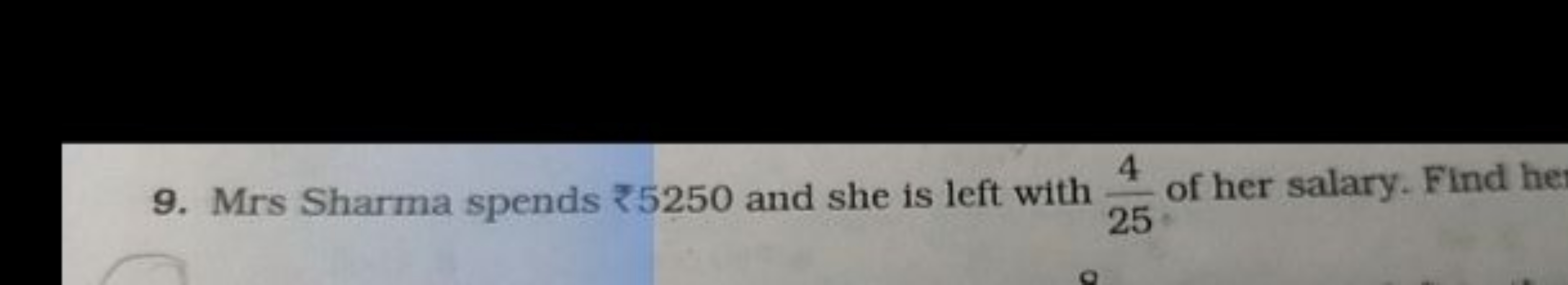 9. Mrs Sharma spends ₹5250 and she is left with 254​ of her salary. Fi