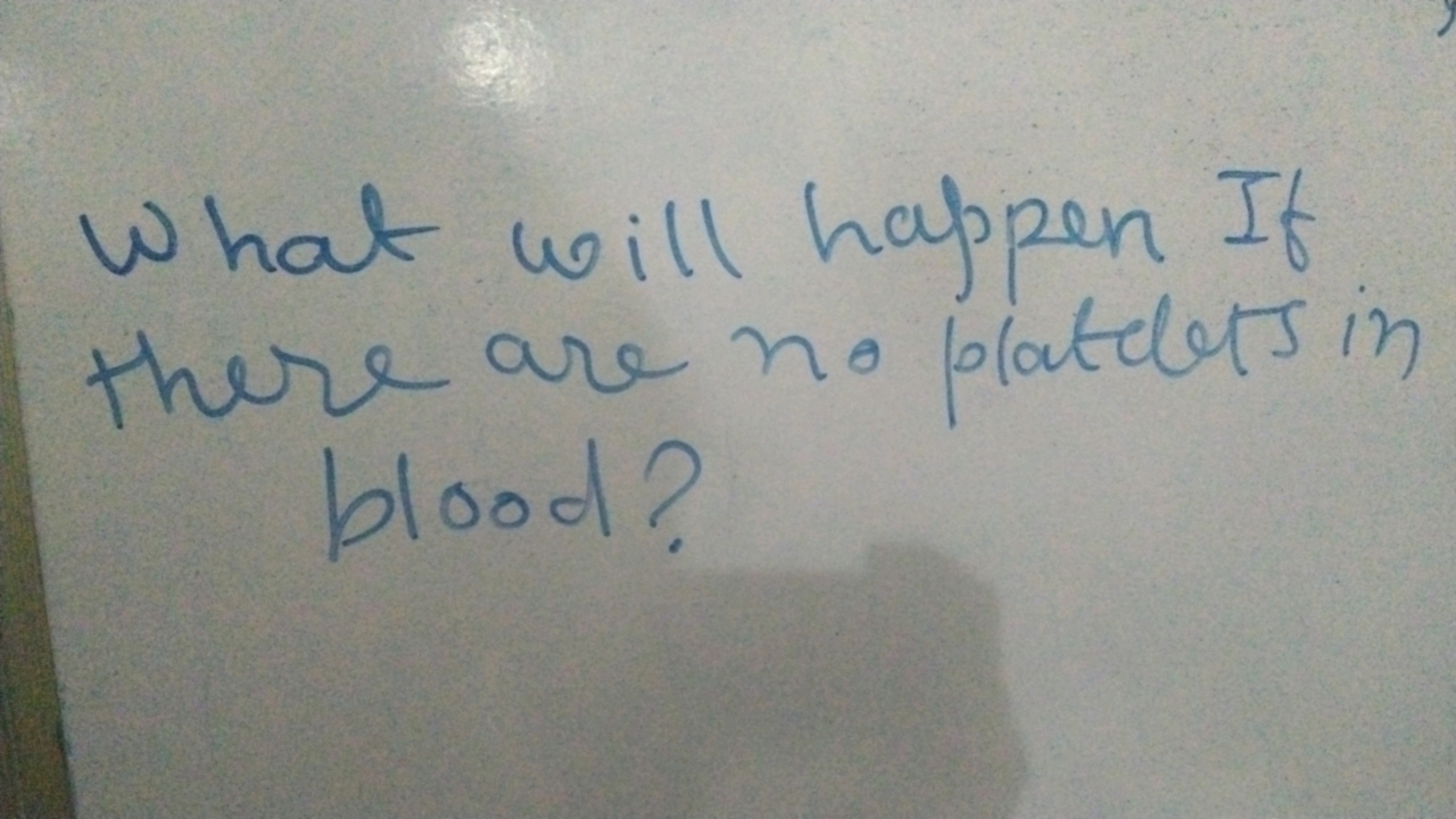 What will happen If there are no platelets in blood?