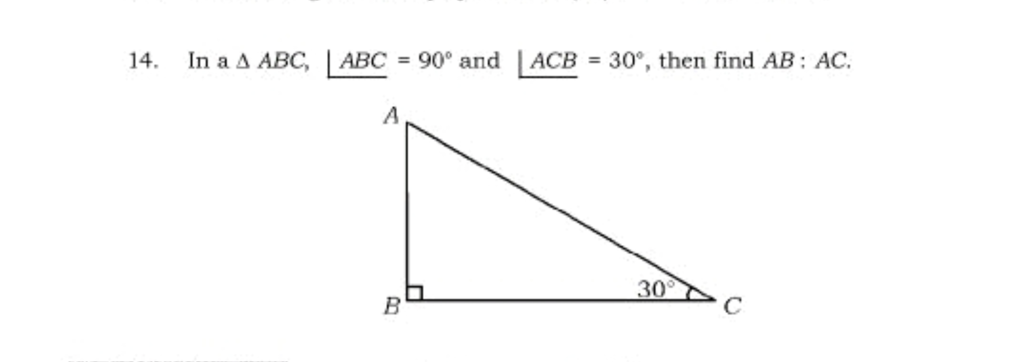 14. In a △ABC,△ABC=90∘ and ⌊ACB=30∘, then find AB:AC,