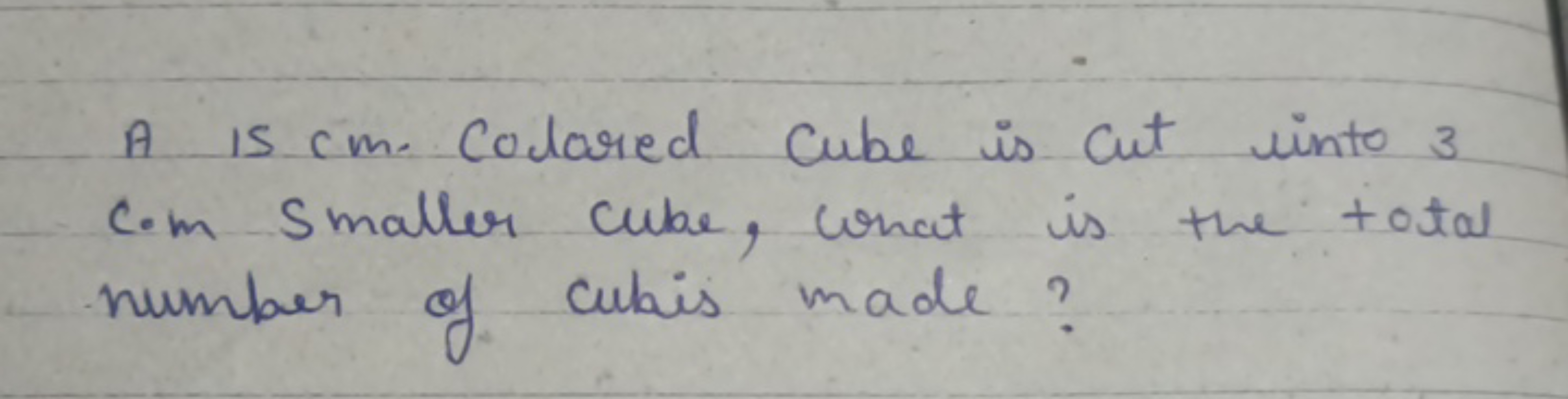 A is cm. Colored Cube is cut into 3 com Smaller cube, cont is the tota