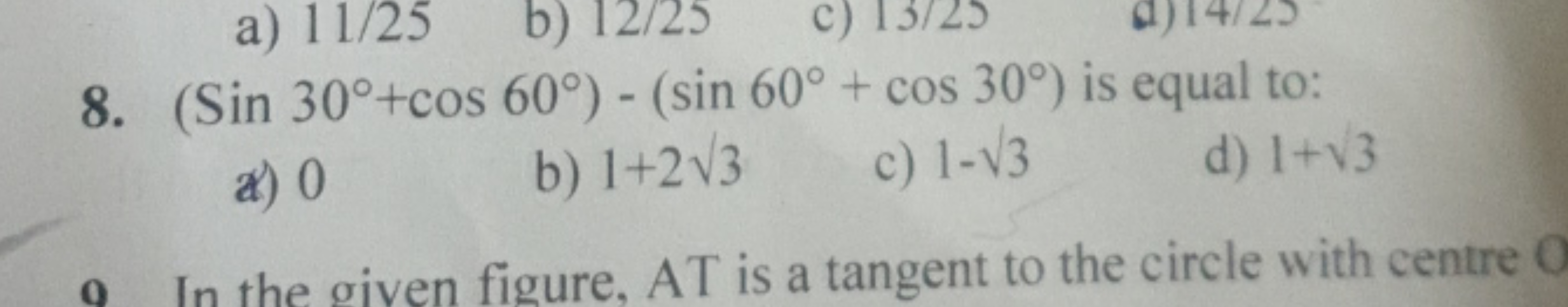 8. (Sin30∘+cos60∘)−(sin60∘+cos30∘) is equal to:
a) 0
b) 1+23​
c) 1−3​
