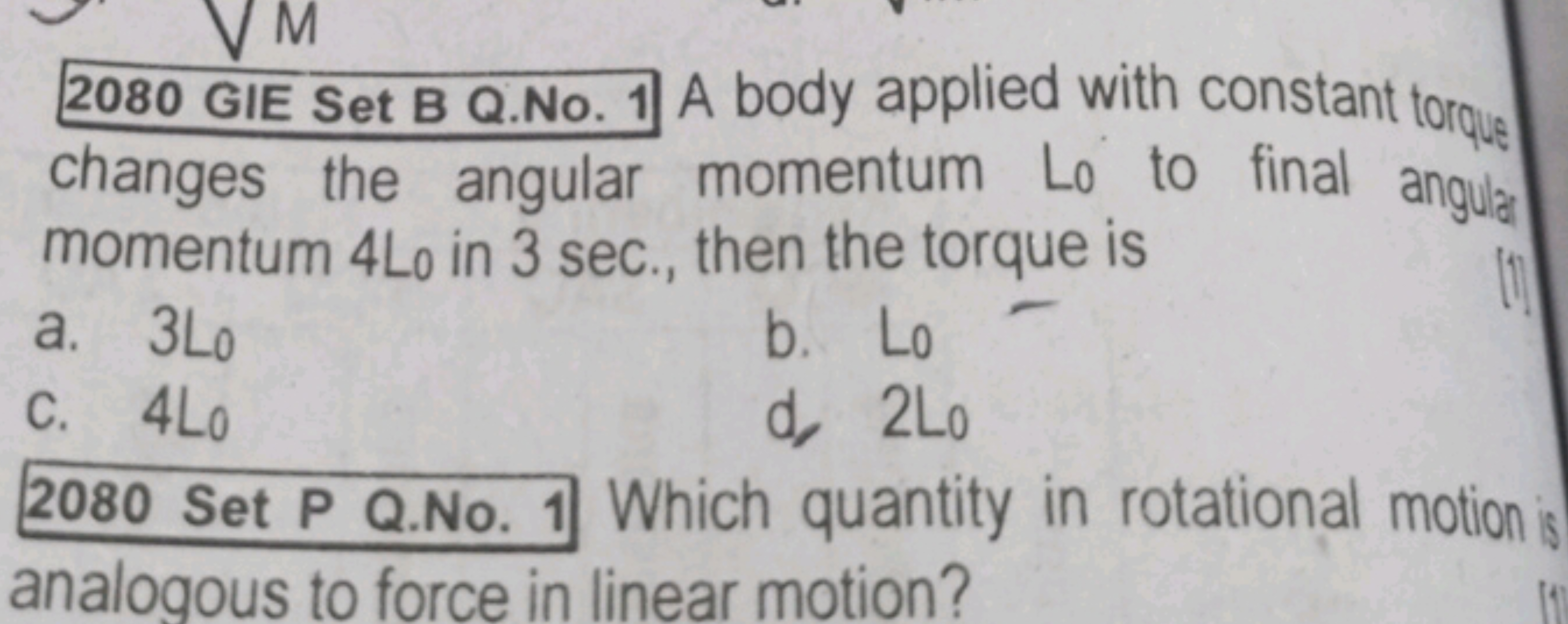 2080 GIE Set B Q.No. 1 A body applied with constant torque changes the