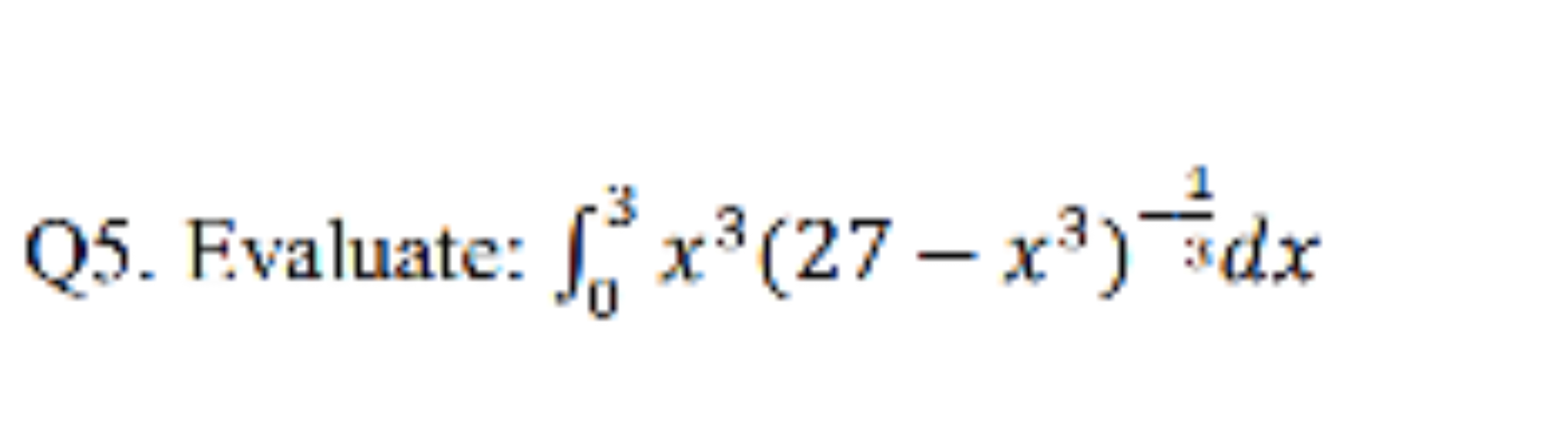 Q5. Evaluate: ∫03​x3(27−x3)−31​dx