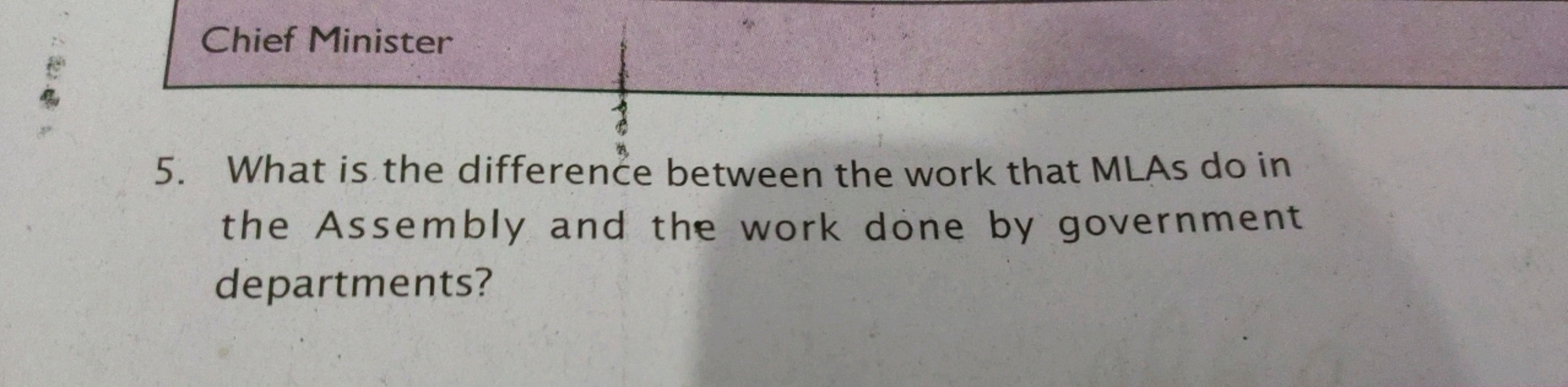 Chief Minister
5. What is the difference between the work that MLAs do