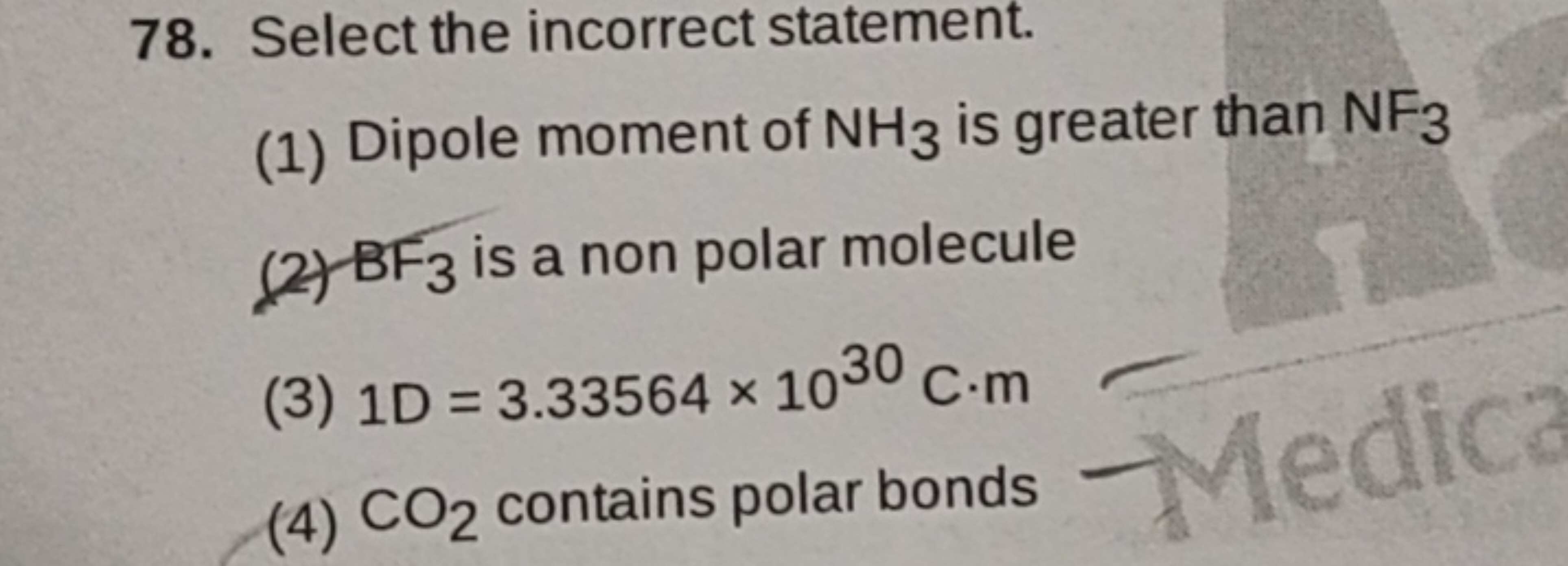 78. Select the incorrect statement.
(1) Dipole moment of NH3​ is great