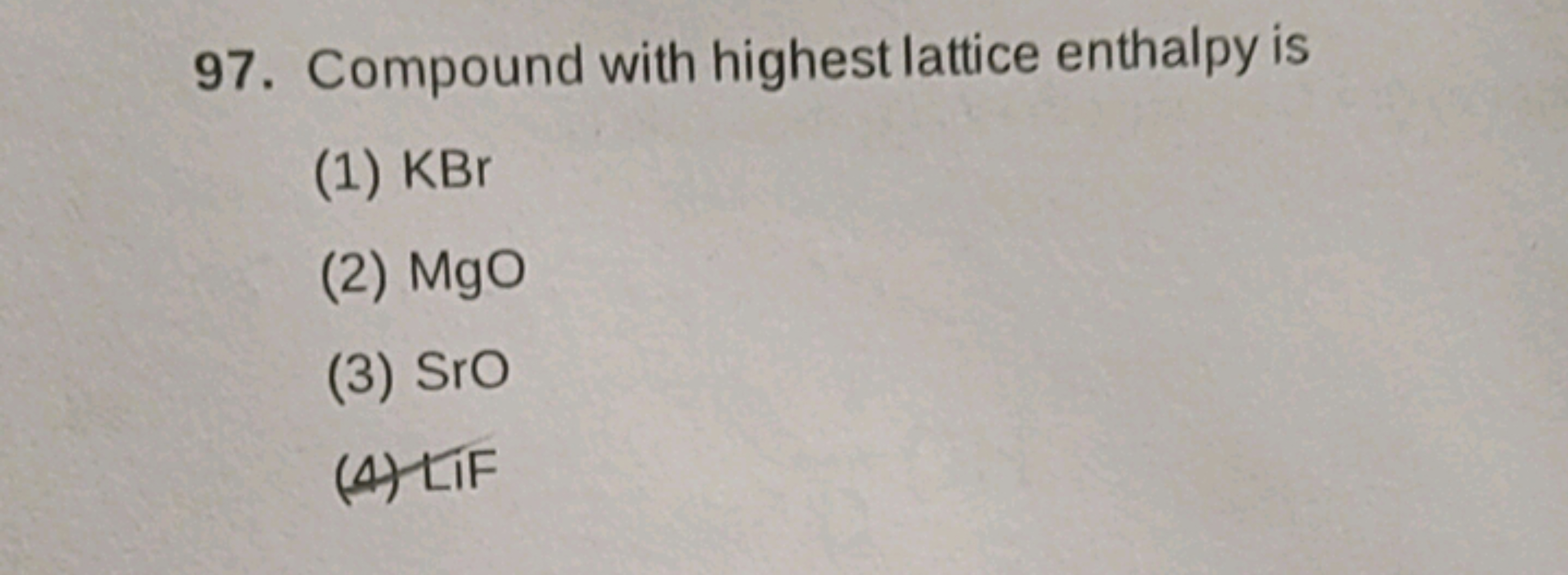 97. Compound with highest lattice enthalpy is
(1) KBr
(2) MgO
(3) SrO
