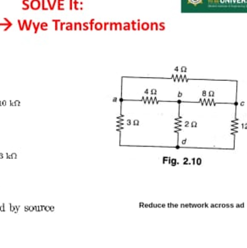 SOLVE It:
→ Wye Transformations

Fig. 2.10
d by source
Reduce the netw