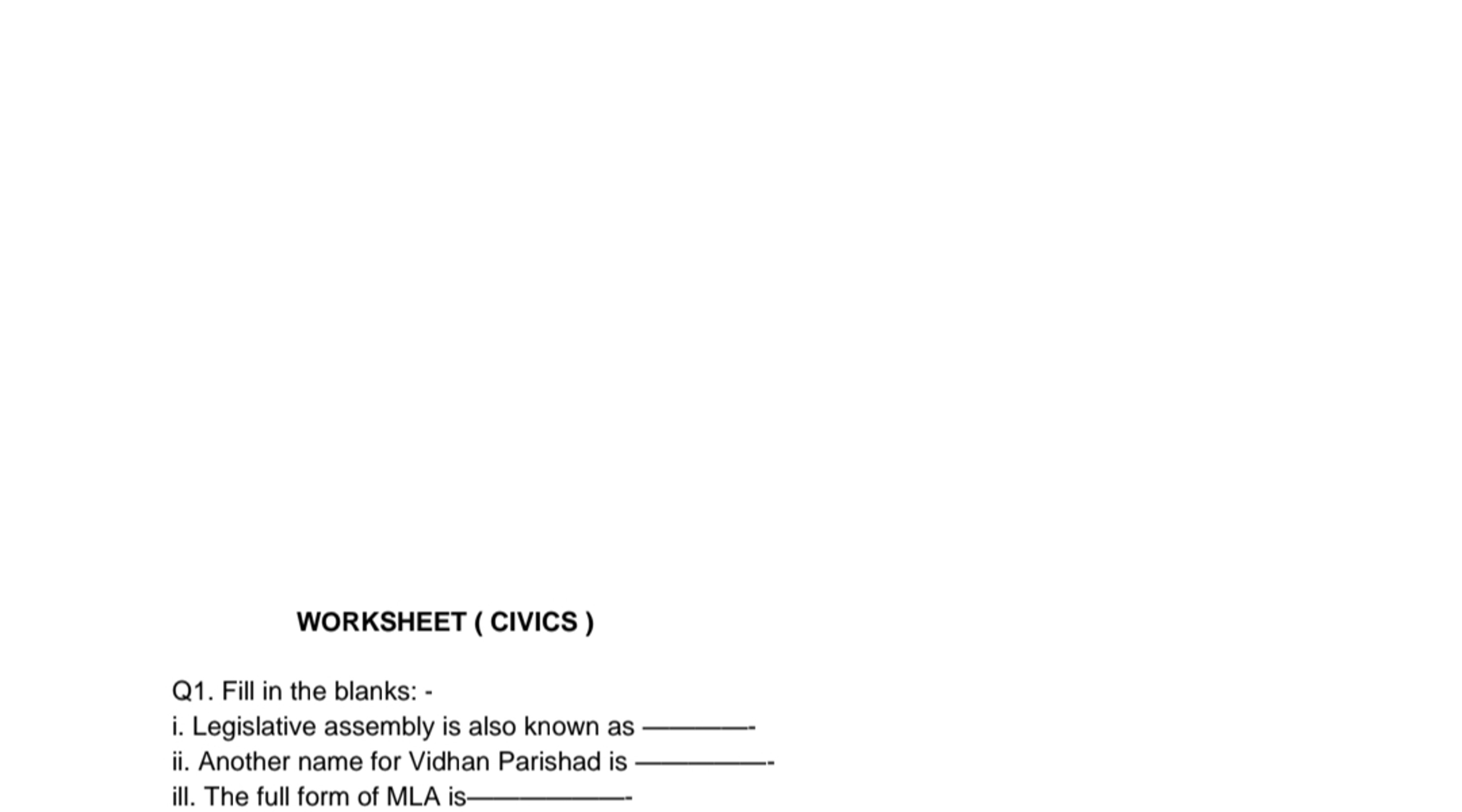 WORKSHEET ( CIVICS )
Q1. Fill in the blanks: -
i. Legislative assembly