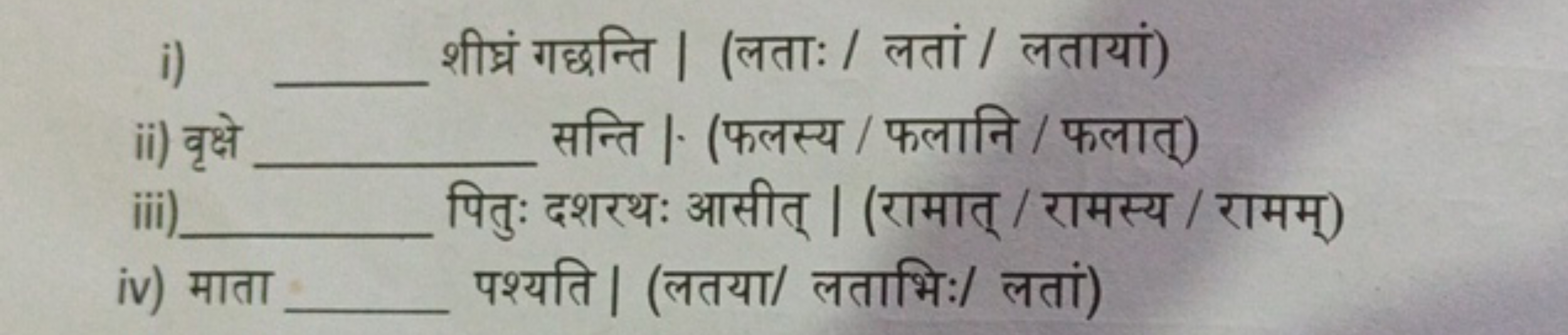 i)  शीघ्रं गछन्ति | (लताः / लतां / लतायां)
ii) वृक्षे  सन्ति । (फलस्य 