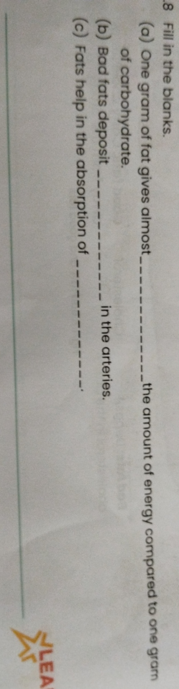 8 Fill in the blanks.
(a) One gram of fat gives almost  the amount of 