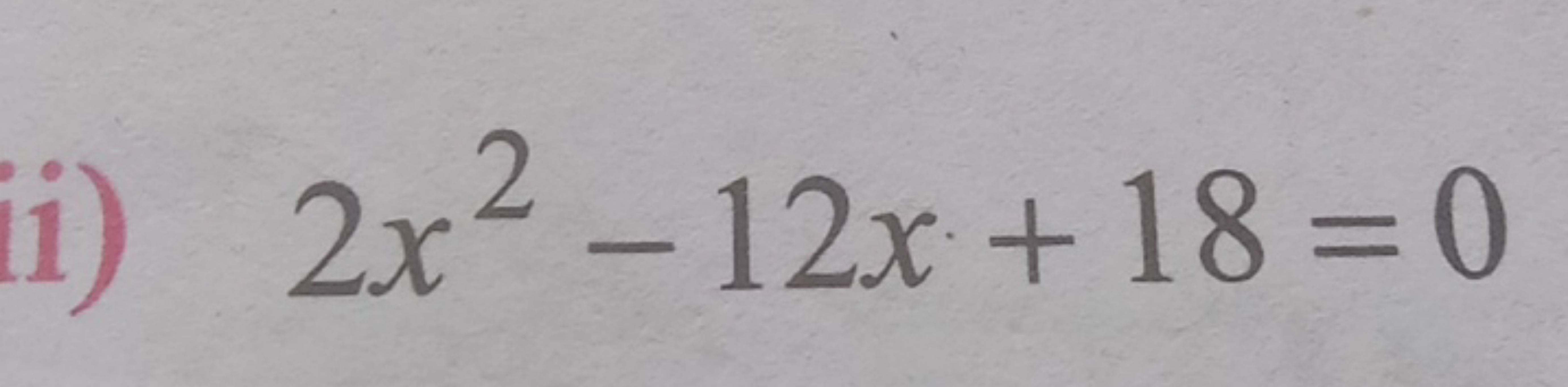 ii) 2x2−12x+18=0