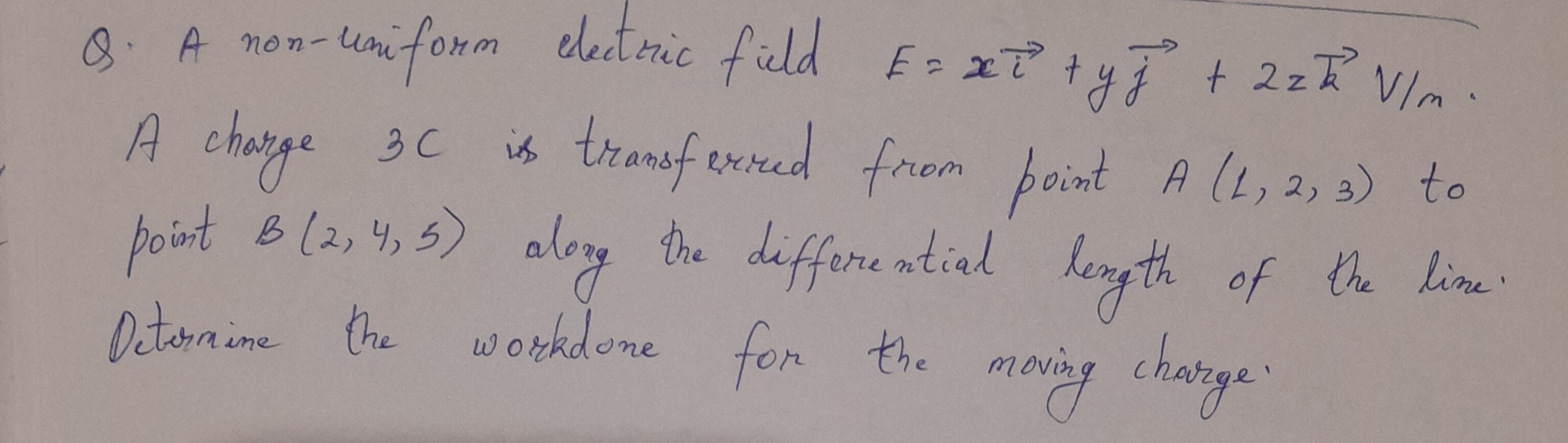 Q. A non-uniform electric field E=xi+yj​+2zk V/m. A charge BC is trans