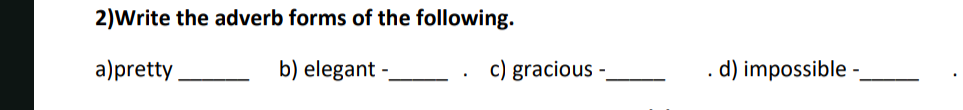 2)Write the adverb forms of the following.
a) pretty 
b) elegant - 
c)