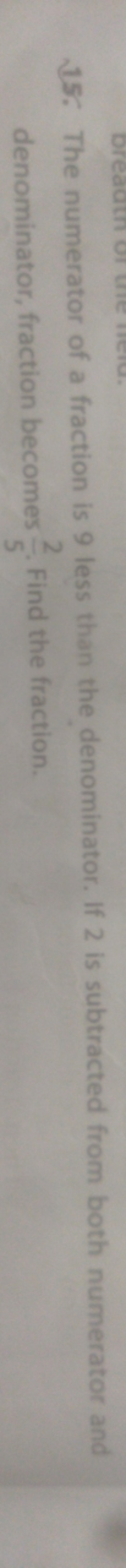 bre
15: The numerator of a fraction is 9 less than the denominator. If