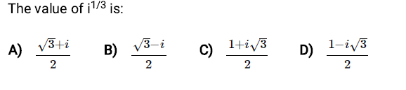 The value of i1/3 is:
A) 23​+i​
B) 23​−i​
C) 21+i3​​
D) 21−i3​​