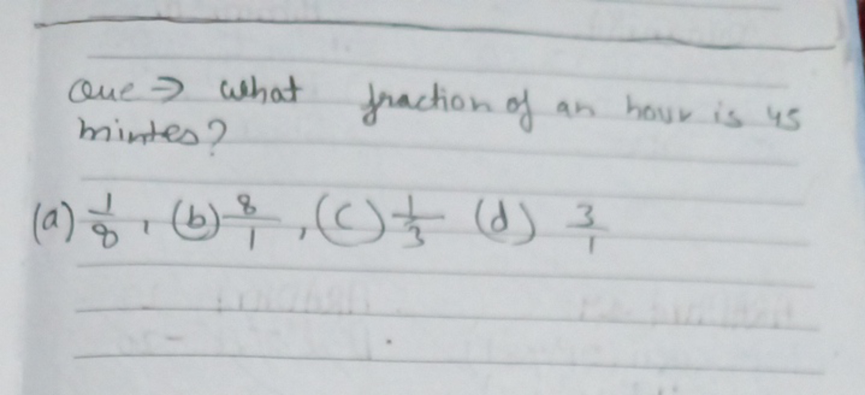 Que → what fraction of an hour is 45 mintes?
(a) 81​,
(b) 18​,(c)31​
(