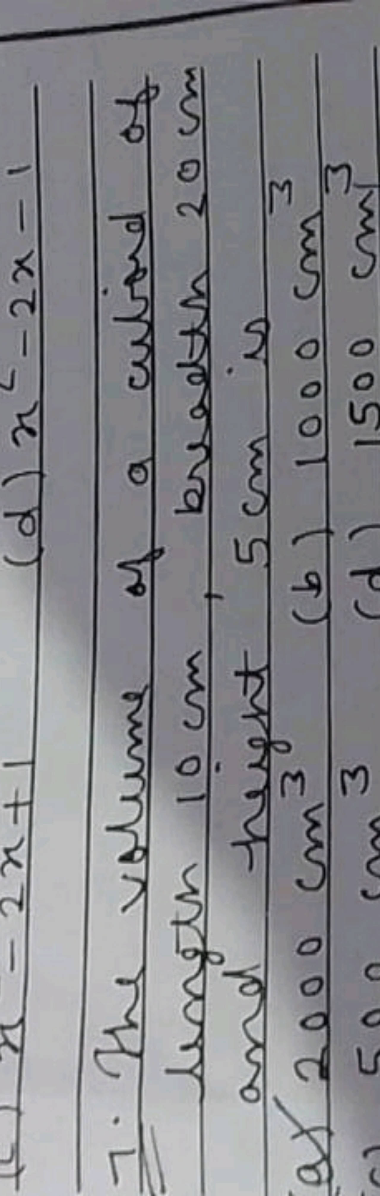 7. The volume of a cubing of length 10 cm , breadth 20 cm and height 5