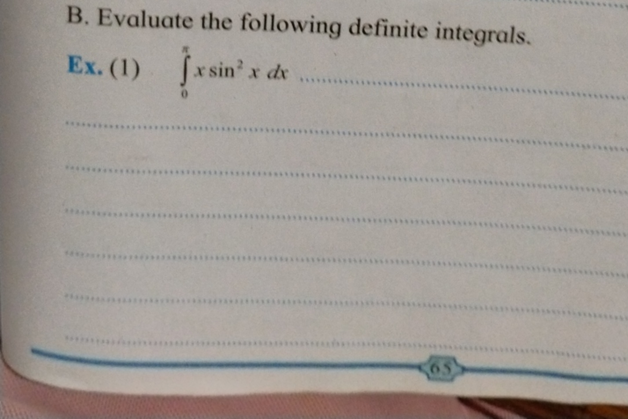 B. Evaluate the following definite integrals.

EX. (1) ∫0π​xsin2xdx