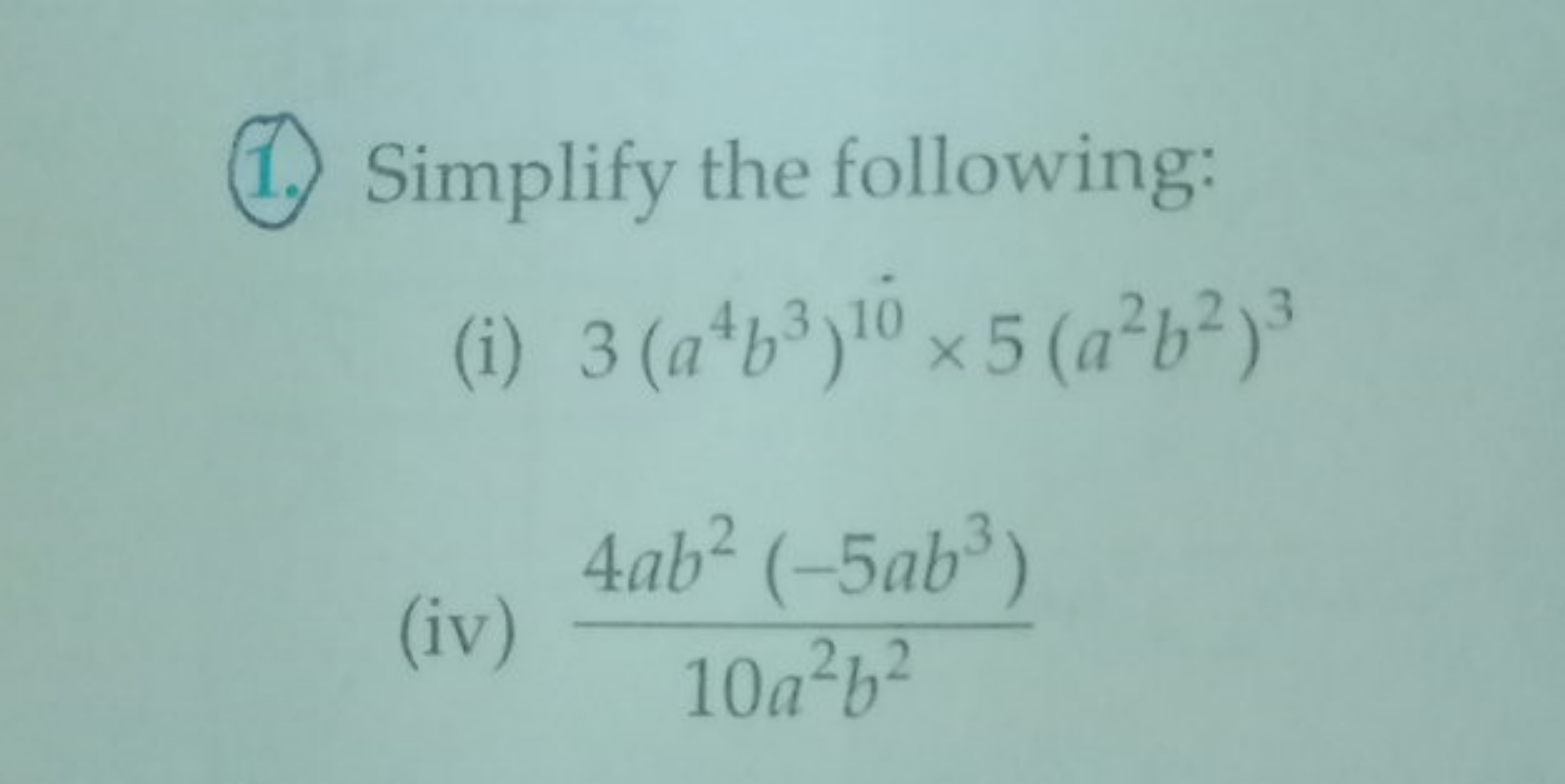 (1.) Simplify the following:
(i) 3(a4b3)10×5(a2b2)3
(iv) 10a2b24ab2(−5