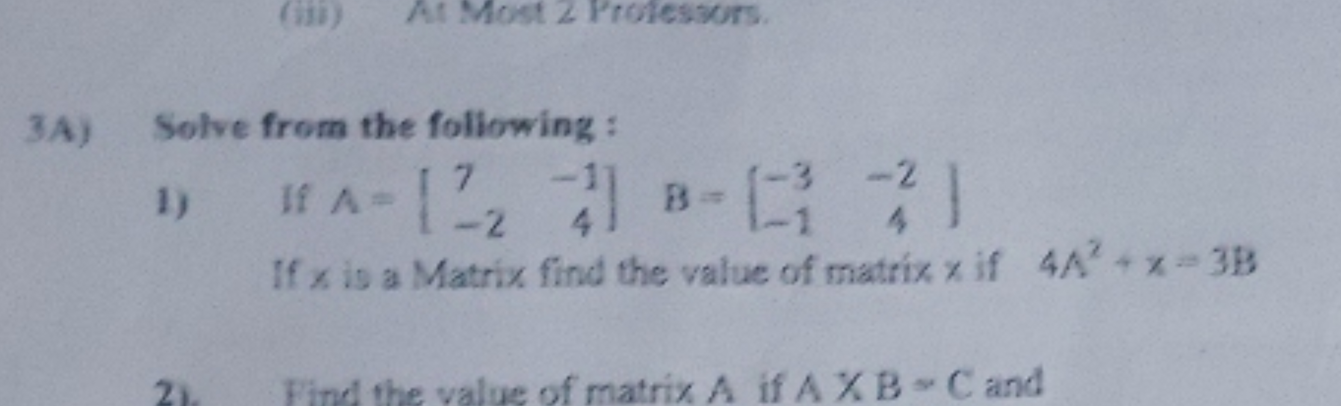 3A) Solve from the following :
1) If A=[7−2​−14​]B=[−3−1​−24​]

If x i